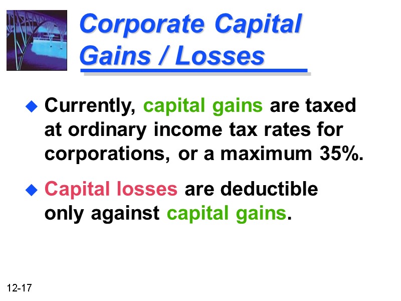 Corporate Capital Gains / Losses Capital losses are deductible only against capital gains. Currently,